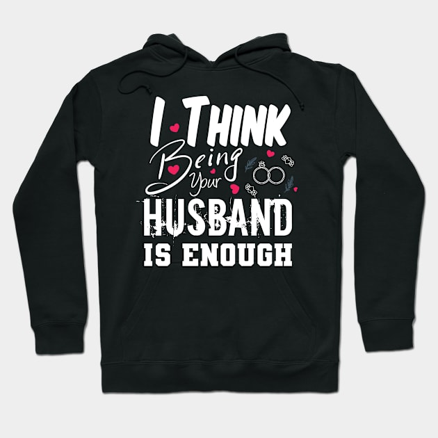 I Think Being Your Husband Is Enough | valentine day gift for her i think being your husband is gift enough Hoodie by NoBreathJustArt